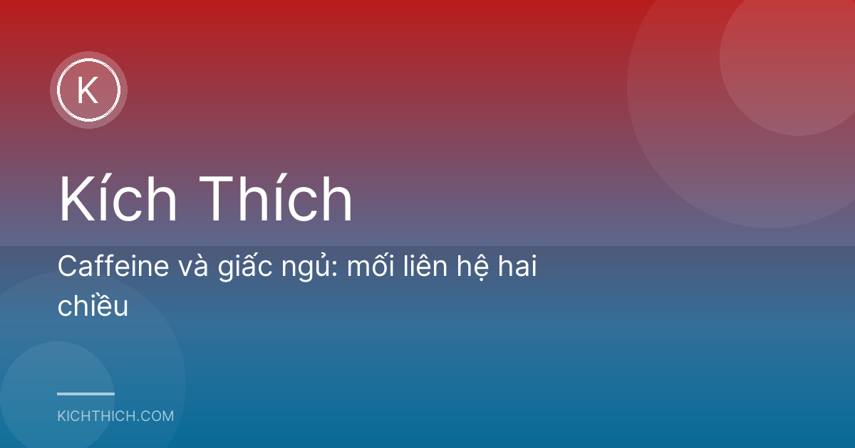 Caffeine và giấc ngủ: mối liên hệ hai chiều
