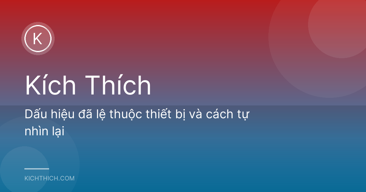 Dấu hiệu đã lệ thuộc thiết bị và cách tự nhìn lại