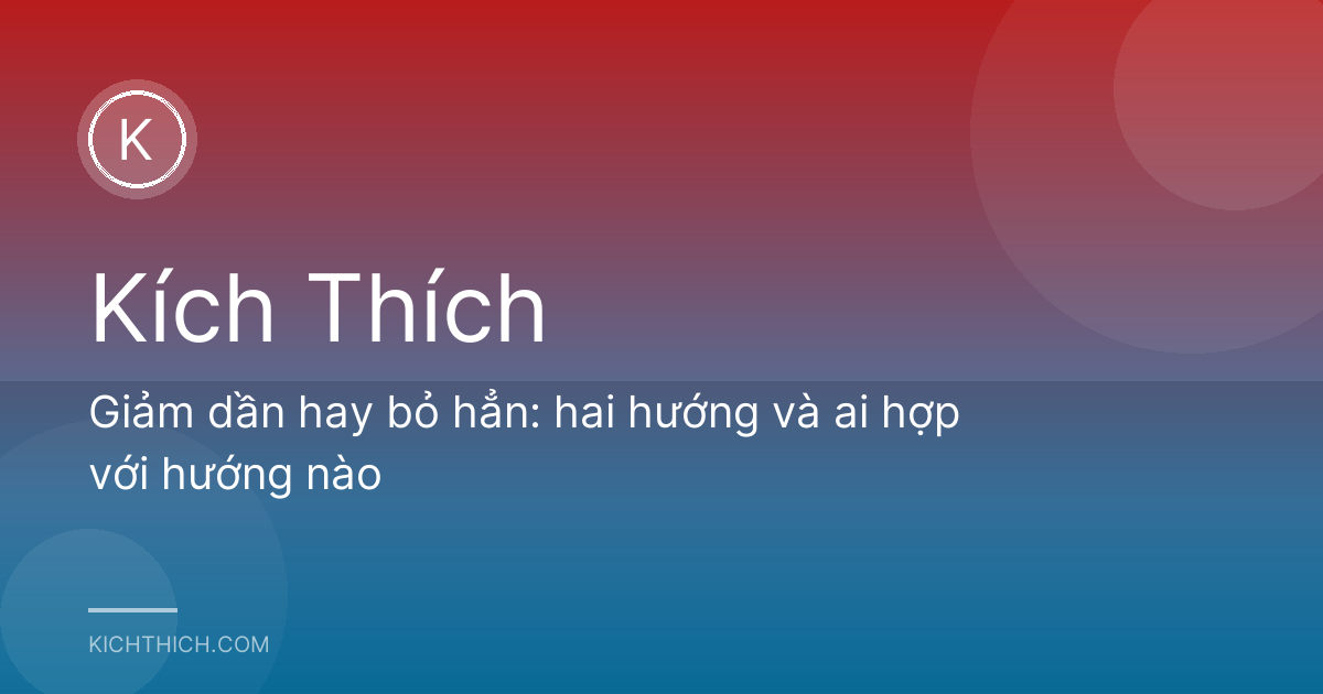 Giảm dần hay bỏ hẳn: hai hướng và ai hợp với hướng nào