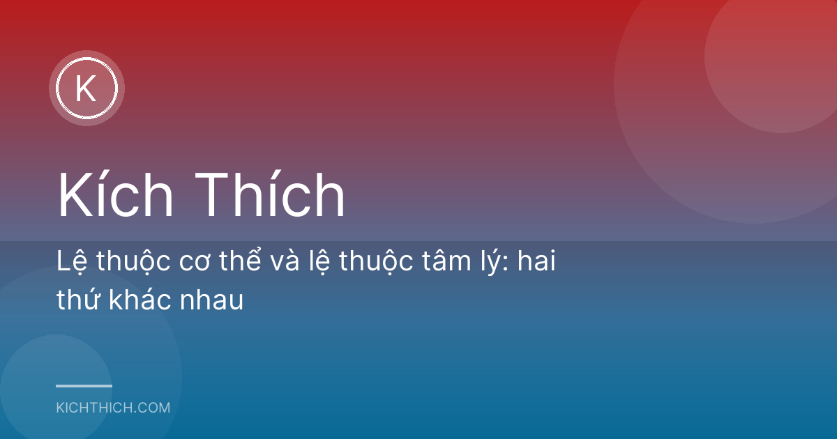 Lệ thuộc cơ thể và lệ thuộc tâm lý: hai thứ khác nhau