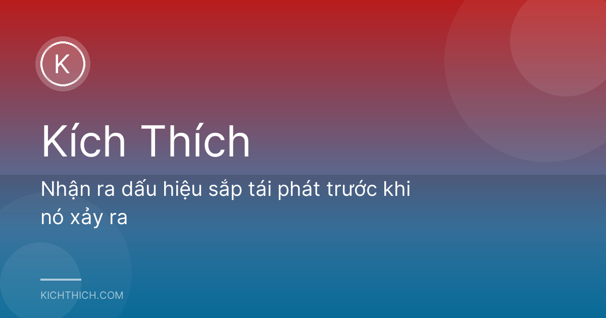 Nhận ra dấu hiệu sắp tái phát trước khi nó xảy ra