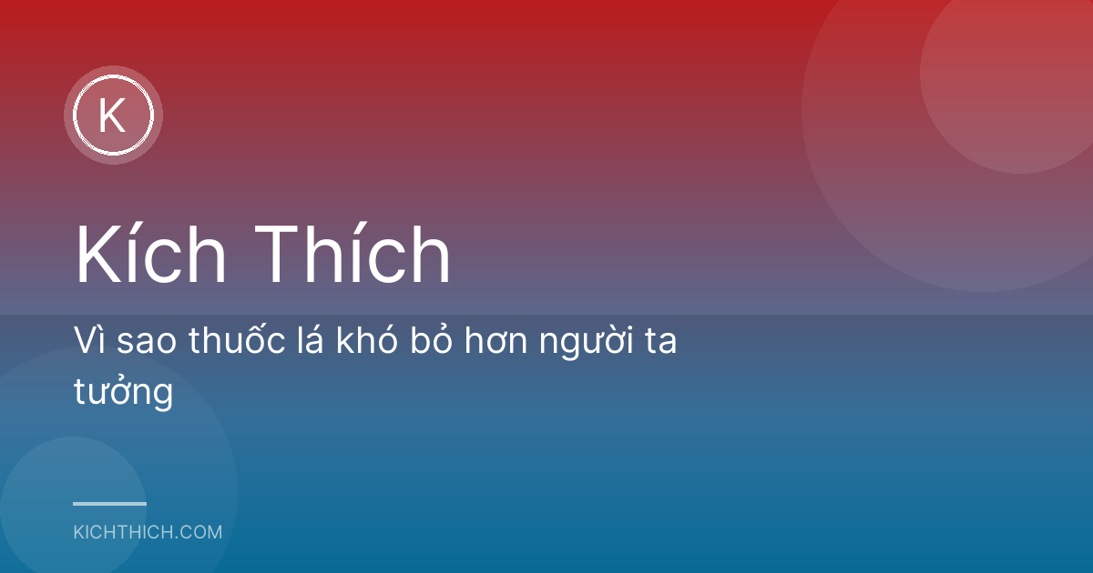 Vì sao thuốc lá khó bỏ hơn người ta tưởng